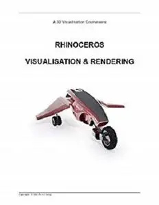 Rhinoceros Visualisation & Rendering: A guide to using Rhinoceros 6 for 3D rendering