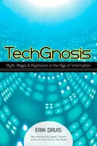 TechGnosis: myth, magic, and mysticism in the age of information