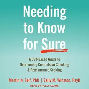 Needing to Know for Sure: A CBT-Based Guide to Overcoming Compulsive Checking and Reassurance Seeking [Audiobook]