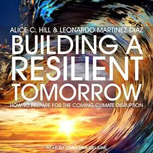 Building a Resilient Tomorrow: How to Prepare for the Coming Climate Disruption [Audiobook]