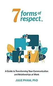 7 Forms of Respect: A Guide to Transforming Your Communication and Relationships at Work