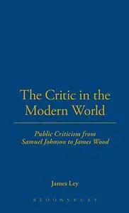 The critic in the modern world : public criticism from Samuel Johnson to James Wood