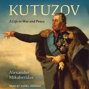 Kutuzov: A Life in War and Peace [Audiobook]