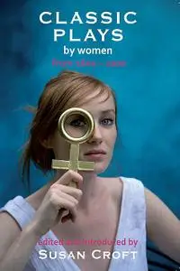 «Classic Plays by Women» by Aphra Behn, Caryl Churchill, Elizabeth Cary, Enid Bagnold, Githa Sowerby, Hrotswitha, Joanna