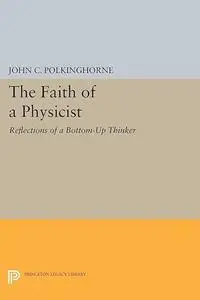 The Faith of a Physicist: Reflections of a Bottom-Up Thinker