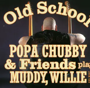 Popa Chubby - Old School:Popa Chubby & Friends Play Muddy,Wille and More (2003)