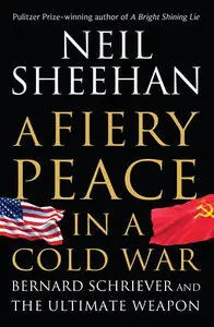 A Fiery Peace in a Cold War: Bernard Schriever and the Ultimate Weapon (Repost)