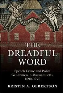 The Dreadful Word: Speech Crime and Polite Gentlemen in Massachusetts, 1690–1776 (Studies in Legal History)