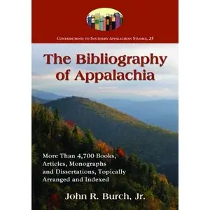 The Bibliography of Appalachia: More Than 4,700 Books, Articles, Monographs and Dissertations, Topically Arranged and Indexed