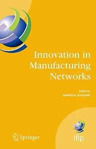 Innovation in Manufacturing Networks: Eighth IFIP International Conference on Information Technology for Balanced Automation Sy