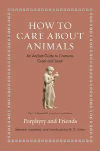 How to Care about Animals: An Ancient Guide to Creatures Great and Small
