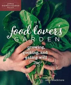 The Food Lover's Garden: Growing, Cooking, and Eating Well (Urban Homesteader Hacks)