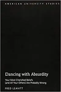 Dancing with Absurdity: Your Most Cherished Beliefs (and All Your Others) Are Probably Wrong