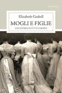 Elizabeth Gaskell - Mogli e figlie. Una storia di tutti i giorni