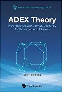 Adex Theory: How The Ade Coxeter Graphs Unify Mathematics And Physics  (repost)