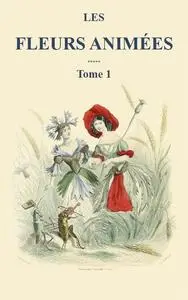 «Les fleurs animées – Tome 1» by J.J. Grandville