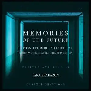 «Memories of the Future: (Post) Steve Redhead, Cultural Studies and theories for a still-born century» by Tara Brabazon