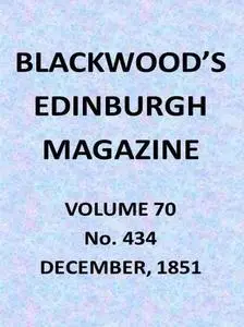 «Blackwood's Edinburgh Magazine, Vol. 70, No. 434, December, 1851» by Various