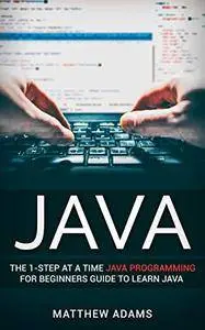 Java: The 1-Step At A Time Java Programming For Beginners Guide To Learn Java