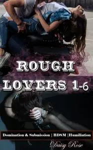 «Rough Lovers 1 – 6» by Daisy Rose