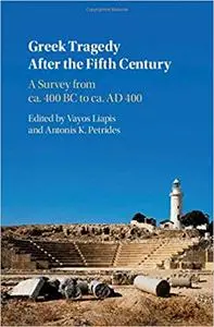 Greek Tragedy After the Fifth Century: A Survey from ca. 400 BC to ca. AD 400