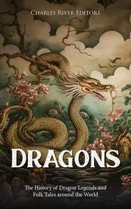 Dragons: The History of Dragon Legends and Folk Tales around the World