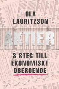 «Aktier - 3 steg till ekonomiskt oberoende» by Ola Lauritzson