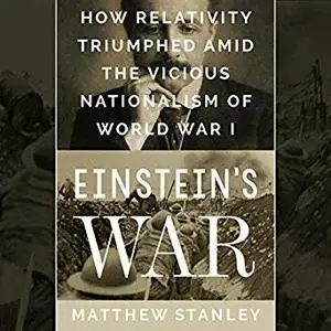 Einstein's War: How Relativity Triumphed Amid the Vicious Nationalism of World War I [Audiobook]