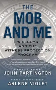 «The Mob and Me: Wiseguys and the Witness Protection Program» by John Partington,Arlene Violet