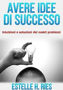 Avere idee di successo - intuizioni e soluzioni dei nostri problemi (repost)