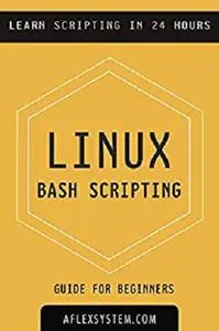 Linux: Linux Bash Scripting - Learn Bash Scripting In 24 hours or less