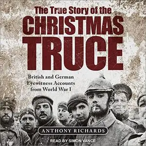 The True Story of the Christmas Truce: British and German Eyewitness Accounts from World War I [Audiobook]