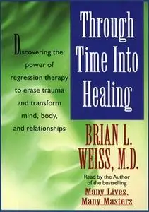 «Through Time Into Healing» by Brian L. Weiss