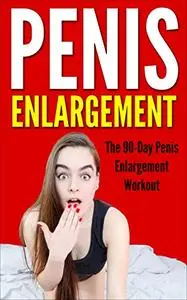 Penis Enlargement: The 90-Day Penis Enlargement Workout