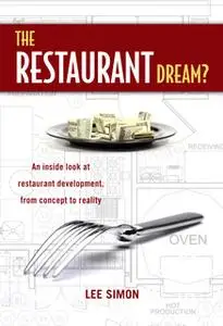 «The Restaurant Dream?: An Inside Look at Restaurant Development, from Concept to Reality» by Lee Simon
