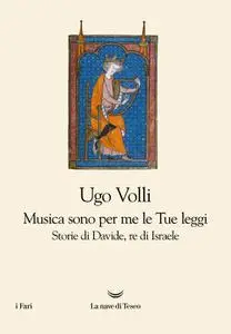 Ugo Volli - Musica sono per me le Tue leggi. Storie di Davide, re d'Israele