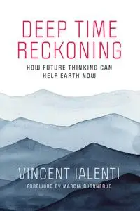 Deep Time Reckoning: How Future Thinking Can Help Earth Now (One Planet)
