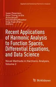 Recent Applications of Harmonic Analysis to Function Spaces, Differential Equations, and Data Science