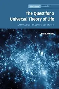 The Quest for a Universal Theory of Life: Searching for Life As We Don't Know It (Cambridge Astrobiology)