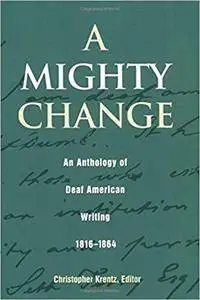 A Mighty Change: An Anthology of Deaf American Writing, 1816 - 1864