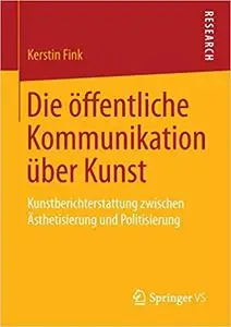 Die öffentliche Kommunikation über Kunst: Kunstberichterstattung zwischen Ästhetisierung und Politisierung