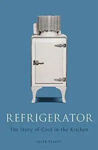 Refrigerator: The Story of Cool in the Kitchen