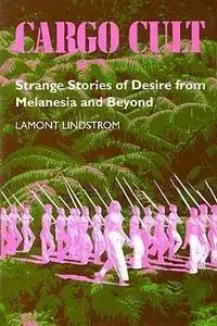 Cargo Cult: Strange Stories of Desire from Melanesia and Beyond