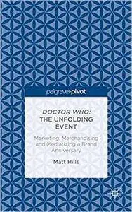 Doctor Who: The Unfolding Event ― Marketing, Merchandising and Mediatizing a Brand Anniversary (Repost)