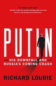 Putin: His Downfall and Russia's Coming Crash