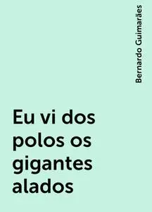 «Eu vi dos polos os gigantes alados» by Bernardo Guimarães