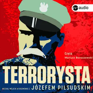 «Terrorysta. Wywiad-rzeka z Józefem Piłsudskim» by Michał Wójcik