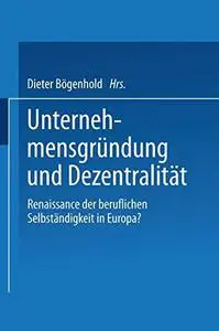 Unternehmensgründung und Dezentralität: Renaissance der beruflichen Selbständigkeit in Europa?