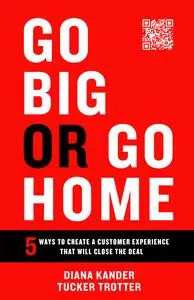 Go Big or Go Home: 5 Ways to Create a Customer Experience That Will Close the Deal