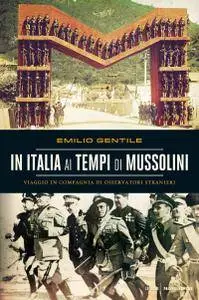 Emilio Gentile - In Italia ai tempi di Mussolini. Viaggio in compagnia di osservatori stranieri